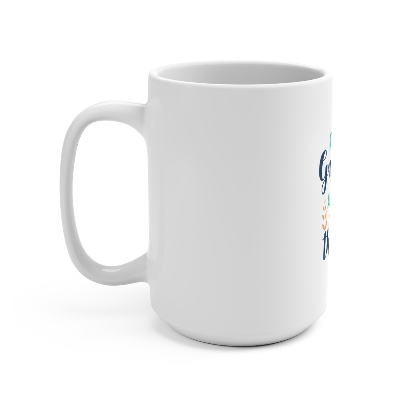 Be Grateful and Give Thanks - Mug 15oz